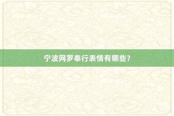 宁波网罗奉行表情有哪些？