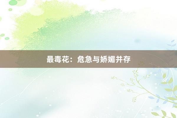 最毒花：危急与娇媚并存